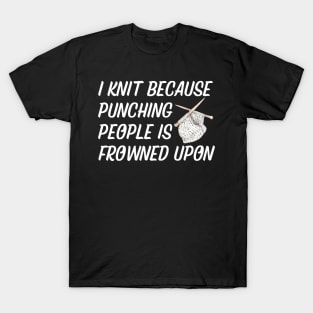 I Knit Because Punching People Is Frowned Upon T-Shirt